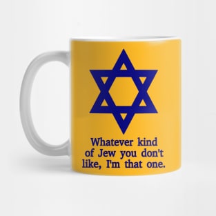 Whatever Kind Of Jew You Don't Like, I'm That One Mug